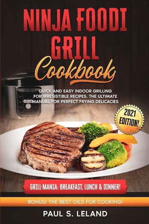 Ninja Foodi Grill Cookbook: Quick and Easy Indoor Grilling For Irresistible Recipes. The Ultimate Manual For Perfect Frying Delicacies (Paperback)