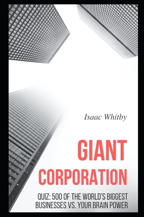 Giant Corporation Quiz: 500 of the worlds Biggest Businesses vs. your Brain Power (Paperback)
