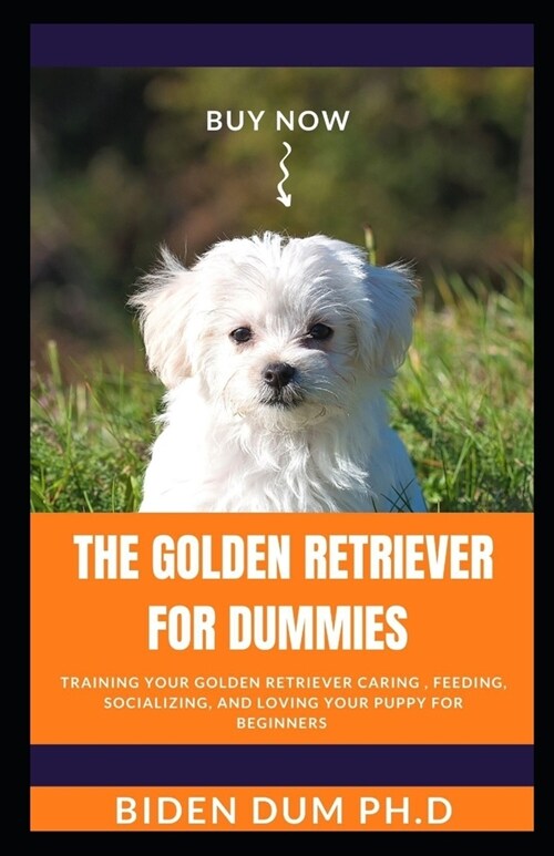 The Golden Retriever for Dummies: Training Your Golden Retriever Caring, Feeding, Socializing, and Loving Your Puppy For Beginners (Paperback)