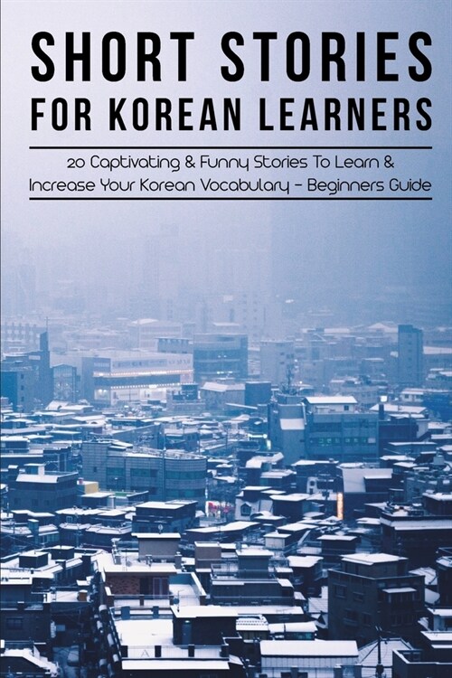 Short Stories For Korean Learners: 20 Captivating & Funny Stories To Learn & Increase Your Korean Vocabulary - Beginners Guide: Beginner Korean Short (Paperback)