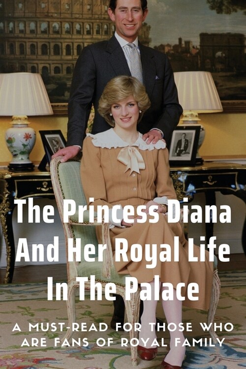 The Princess Diana And Her Royal Life In The Palace: A Must-Read For Those Who Are Fans Of Royal Family: Books About The Royal Family (Paperback)