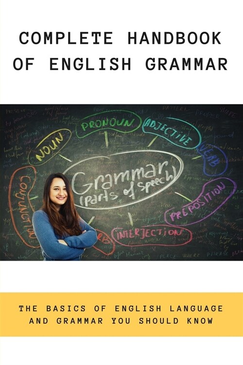 Complete Handbook Of English Grammar: The Basics Of English Language And Grammar You Should Know: Grammar Reference (Paperback)