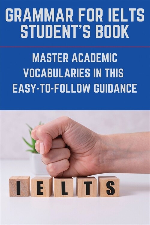 Grammar For IELTS Students Book: Master Academic Vocabularies In This Easy-To-Follow Guidance: English Grammar In Use Book With Answers (Paperback)