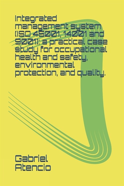 Integrated management system (ISO 45001, 14001 and 9001): a practical case study for occupational health and safety, environmental protection, and qua (Paperback)