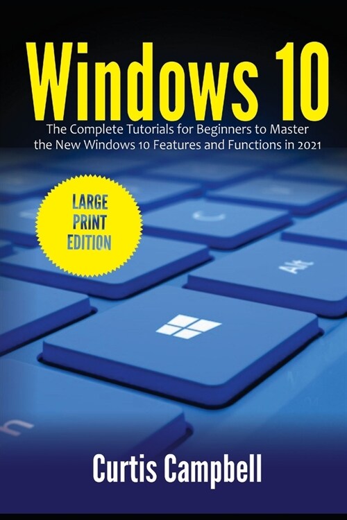 Windows 10: The Complete Tutorials for Beginners to Master the New Windows 10 Features and Functions in 2021 (Large Print Edition) (Paperback)