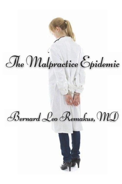 The Malpractice Epidemic: A Laymans Guide To Medical Malpractice (Paperback)