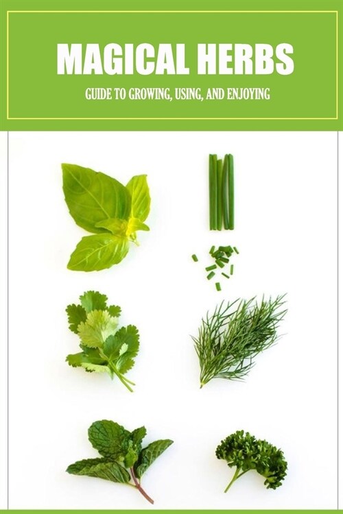 Magical Herbs: Guide to Growing, Using, and Enjoying: Herbal Medicine for Beginners (Paperback)