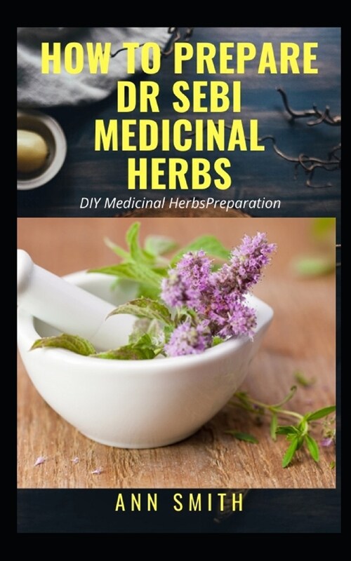 How to Prepare Dr Sebi Medicinal Herbs: ... DIY Medicinal Herbs Preparation (Paperback)