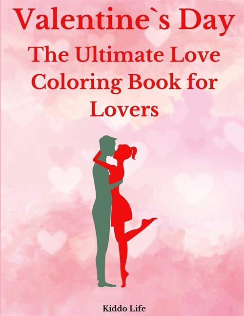 Valentine`s Day: The Ultimate Love Coloring Book for Lovers: Cute Valentine`s Day Designs for Adults - An Amazing Valentine`s Day Color (Paperback)