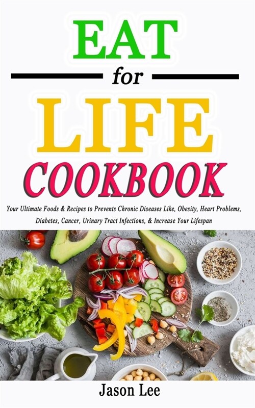 EAT FOR LIFE Cookbook: Your Ultimate Foods & Recipes to Prevents Chronic Diseases Like, Obesity, Heart Problems, Diabetes, Cancer, Urinary Tr (Paperback)