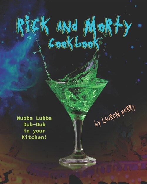 Rick and Morty Cookbook: Wubba Lubba Dub-Dub in your Kitchen! (Paperback)