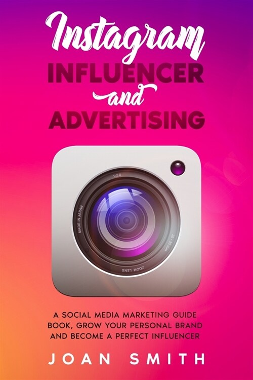 Instagram Influencer and Advertising: A Social Media Marketing Guide Book, Grow Your Personal Brand and Become a Perfect Influencer (Paperback)