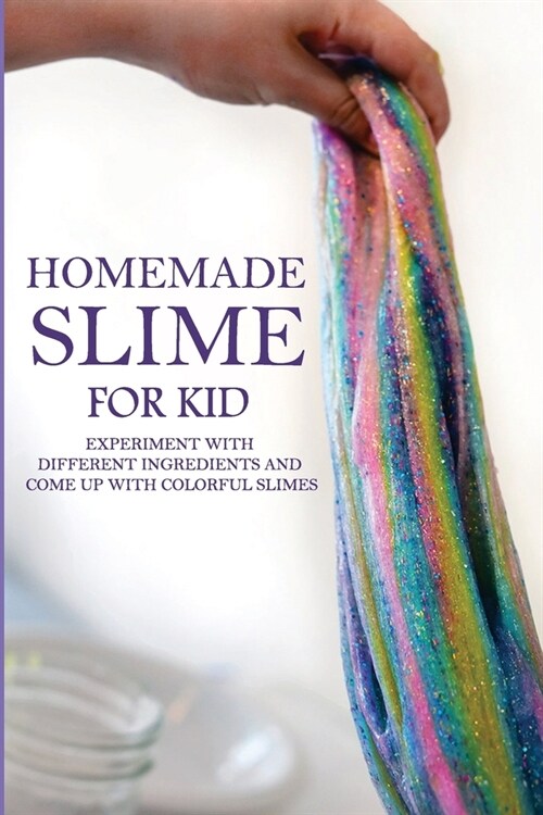 Homemade Slime For Kids: Experiment With Different Ingredients And Come Up With Colorful Slimes: Slime Recipes Book (Paperback)