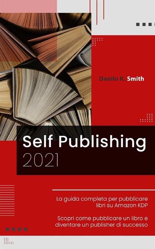 Self Publishing: 2021 La guida completa per pubblicare libri su Amazon KDP. Scopri come pubblicare un libro e diventare un publisher di (Paperback)