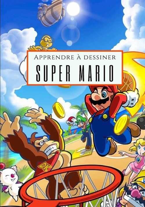Apprendre ?dessiner Super Mario: Japprends ?dessiner par une m?hode simple et efficace Super Mario (Paperback)