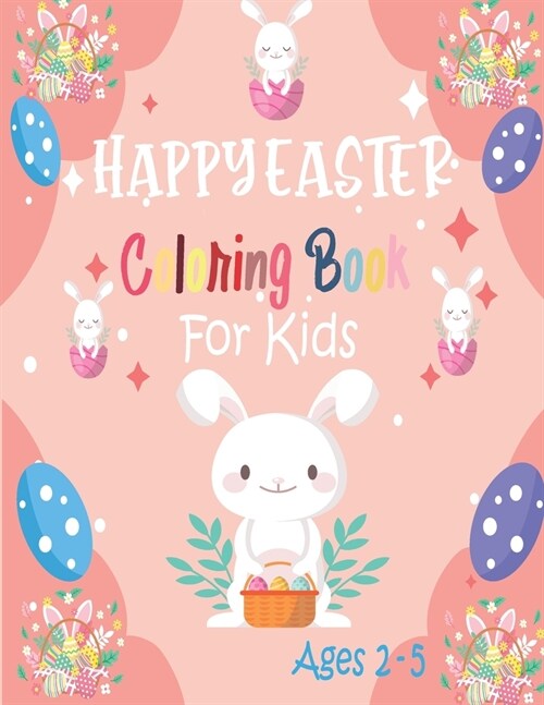 Happy Easter Coloring Book For Kids Ages 2-5: Coloring Book For Kids Ages 2-5 Easter Egg Gift for Toddlers and Preschoolers (Paperback)