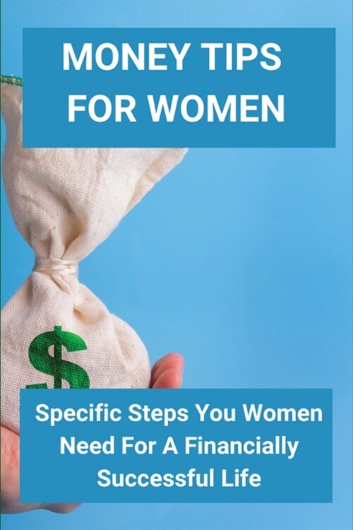 Money Tips For Women: Specific Steps You Women Need For A Financially Successful Life: Women Financial (Paperback)