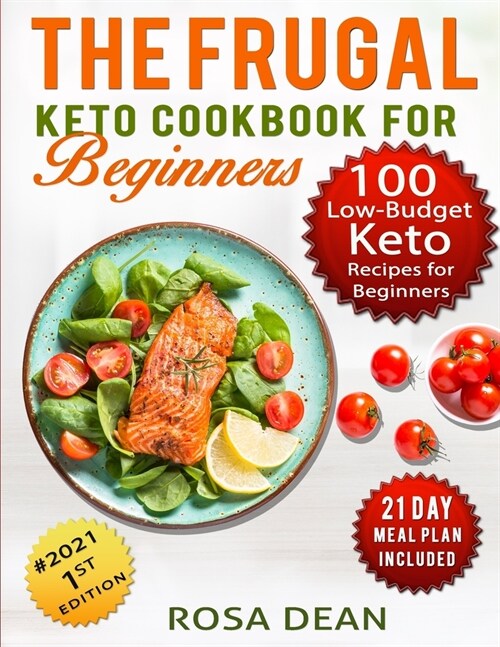 The Frugal Keto Cookbook for Beginners: 100 Keto Low Carb, Low-Budget Recipes To Help you Lose Weight and Live a Healthy Lifestyle (21-Day Meal Plan I (Paperback)