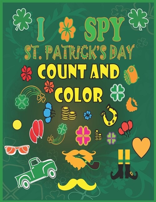 I Spy St. Patricks Day Count and Color: Counting, Shape and Color Games for Kids, Toddlers and Preschoolers - Saint Patricks Day Activity Interactiv (Paperback)