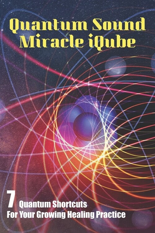 Quantum Sound Miracle iQube: 7 Quantum Shortcuts For Your Growing Healing Practice: Cloud Sound Therapy (Paperback)