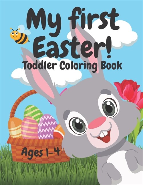 My First Easter! Toddler Coloring Book: Kids and Preschoolers Ages 1-4, Inside There Are Bunnies, Chicks, Easter Eggs and Much More (Paperback)