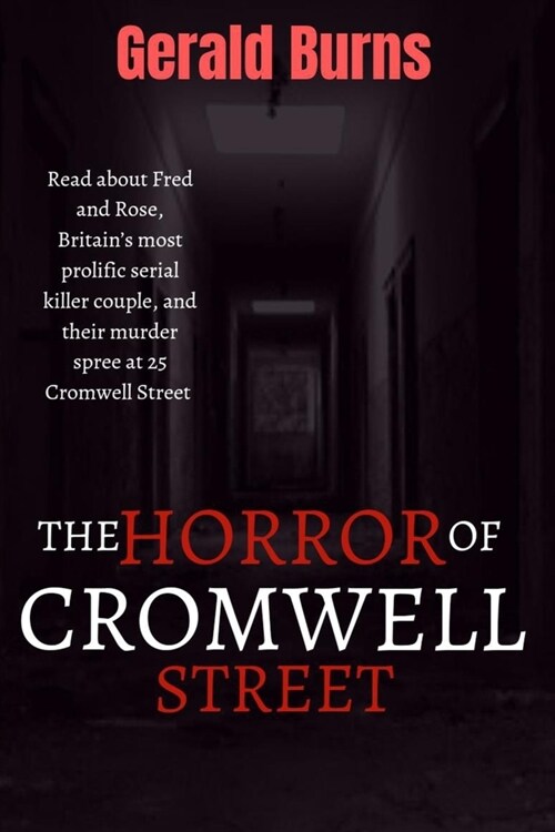 The Horror of Cromwell Street: Read about Fred and Rose, Britains most prolific serial killer couple, and their murder spree at 25 Cromwell Street (Paperback)