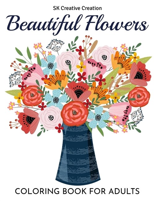 Beautiful Flowers Coloring Book for Adults: An Adult Coloring Book with Fun, Easy, and Relaxing Coloring Pages (Paperback)