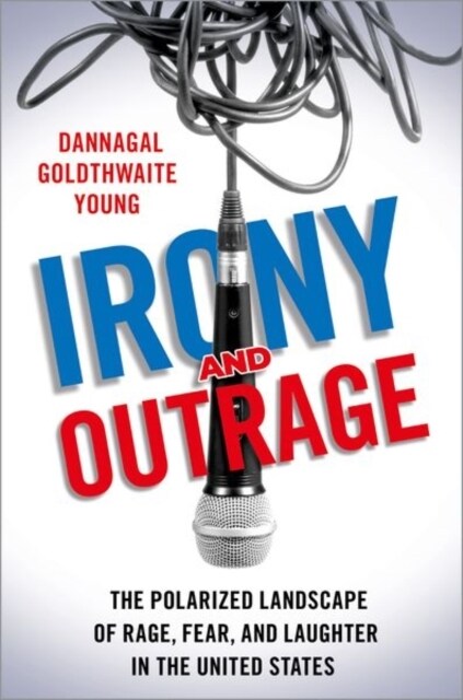 Irony and Outrage: The Polarized Landscape of Rage, Fear, and Laughter in the United States (Paperback)