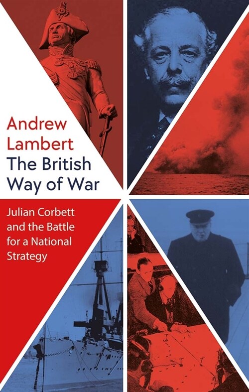 The British Way of War: Julian Corbett and the Battle for a National Strategy (Hardcover)