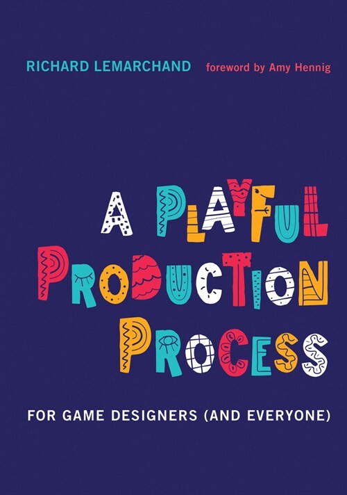 A Playful Production Process: For Game Designers (and Everyone) (Hardcover)