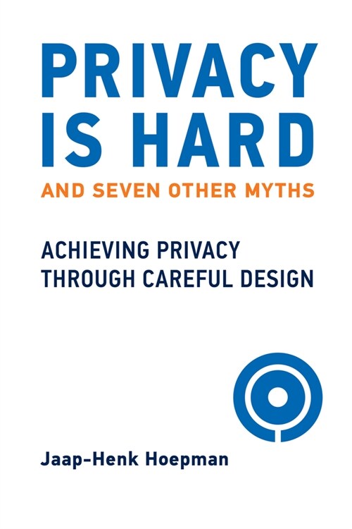 Privacy Is Hard and Seven Other Myths: Achieving Privacy Through Careful Design (Hardcover)