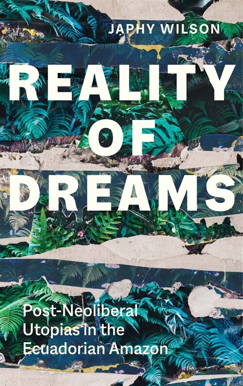 Reality of Dreams: Post-Neoliberal Utopias in the Ecuadorian Amazon (Paperback)