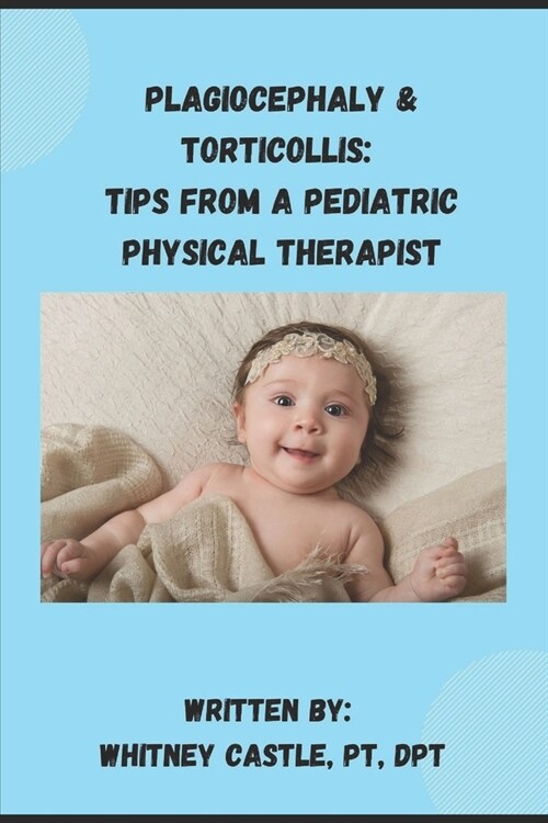 Plagiocephaly & Torticollis: Tips from a Pediatric Physical Therapist (Paperback)