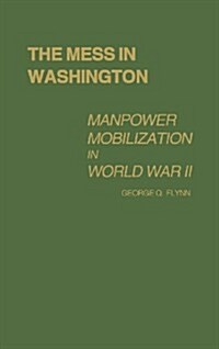 The Mess in Washington: Manpower Mobilization in World War II (Hardcover)