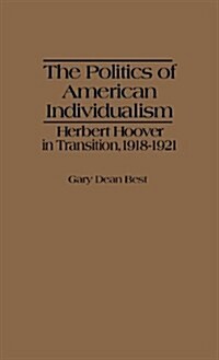 The Politics of American Individualism: Herbert Hoover in Transition, 1918-1921 (Hardcover)