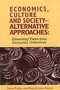 Economics, Culture & Society: Alternative Approaches: Dissenting Views from Economic Orthodoxy (Paperback)