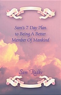 Sams 7 Day Plan to Being a Better Member of Mankind (Paperback)