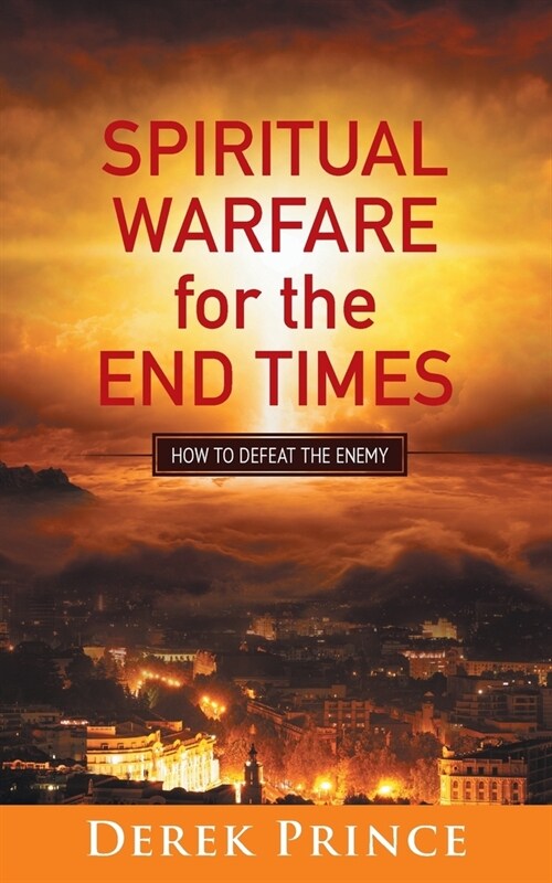 Spiritual Warfare for the End Times: How to defeat the enemy (Paperback)