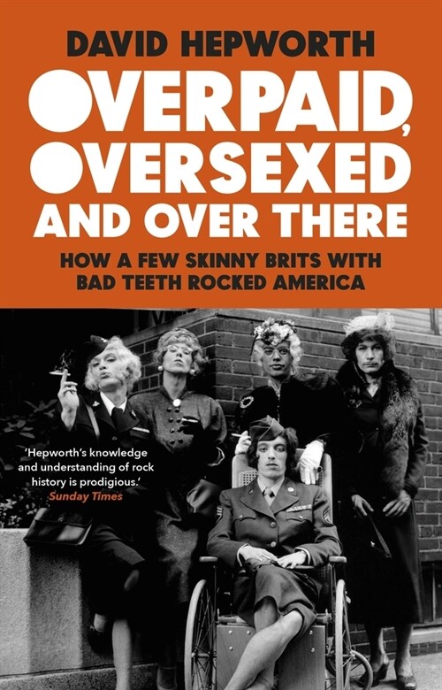 Overpaid, Oversexed and Over There : How a Few Skinny Brits with Bad Teeth Rocked America (Paperback)