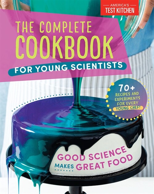 The Complete Cookbook for Young Scientists: Good Science Makes Great Food: 70+ Recipes, Experiments, & Activities (Hardcover)
