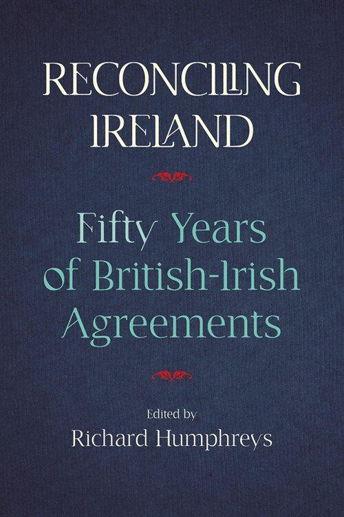 Reconciling Ireland: 50 Years of British-Irish Agreements (Hardcover)