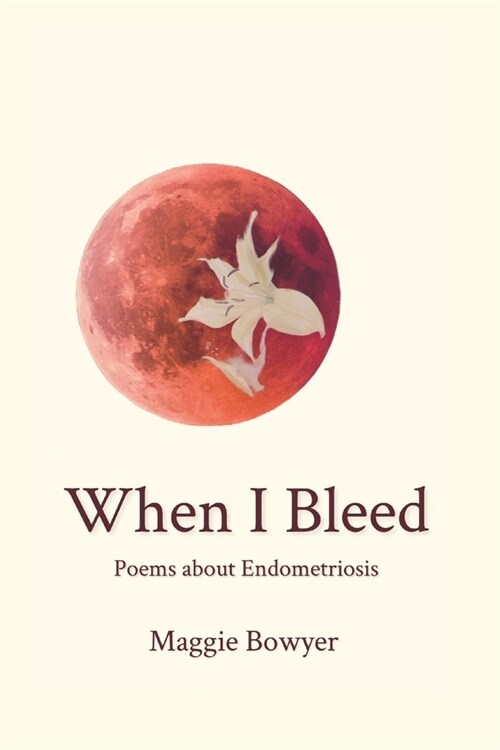 When I Bleed: Poems about Endometriosis (Paperback)