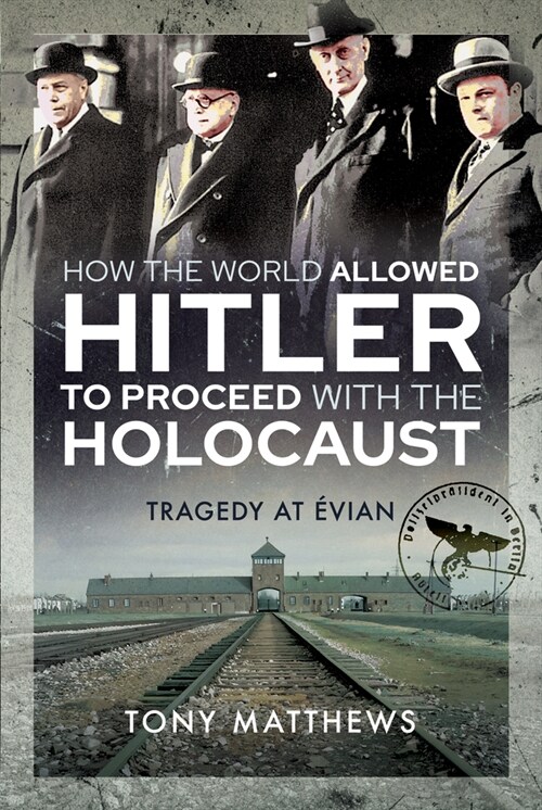 How the World Allowed Hitler to Proceed with the Holocaust : Tragedy at Evian (Hardcover)