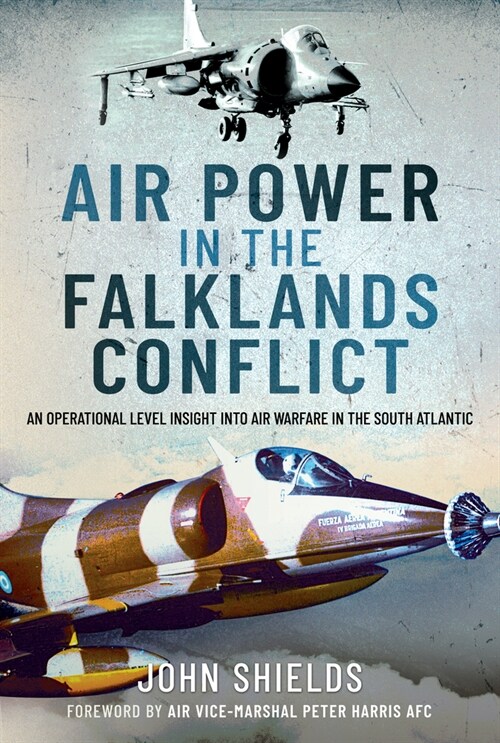 Air Power in the Falklands Conflict : An Operational Level Insight into Air Warfare in the South Atlantic (Hardcover)