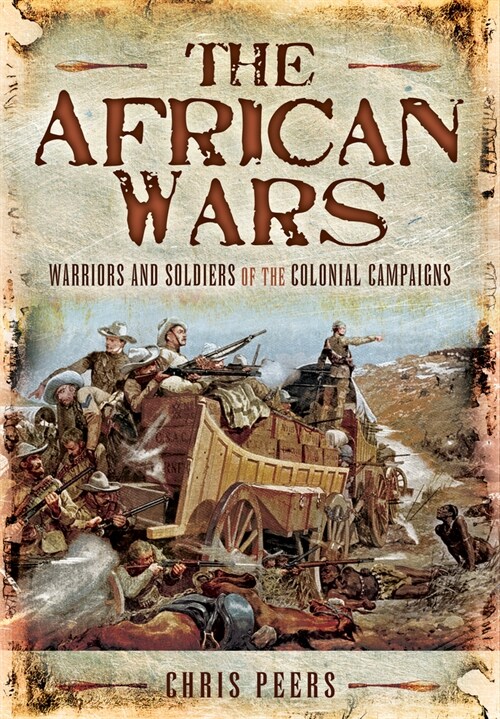 The African Wars : Warriors and Soldiers of the Colonial Campaigns (Paperback)