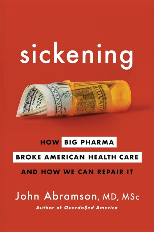 Sickening: How Big Pharma Broke American Health Care and How We Can Repair It (Hardcover)