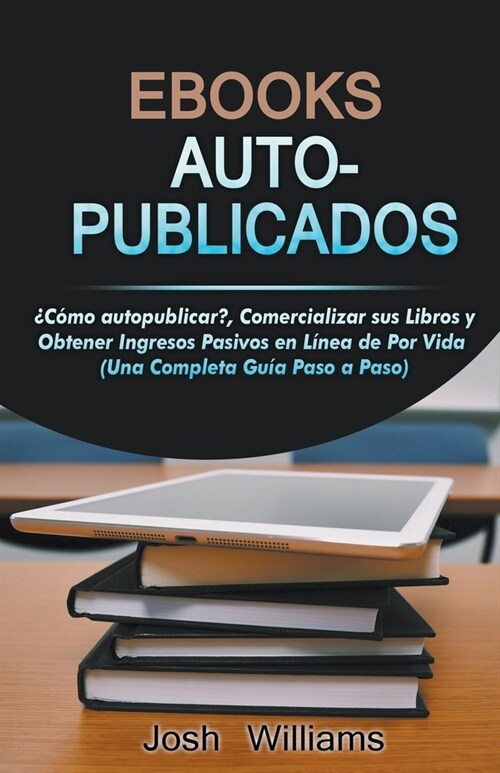 Ebooks Auto-Publicados: C?o autopublicar, comercializar sus e-books y generar ingresos pasivos en l?ea de por vida (Paperback)