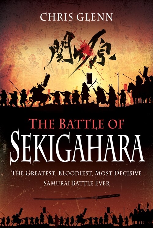 The Battle of Sekigahara : The Greatest, Bloodiest, Most Decisive Samurai Battle Ever (Hardcover)