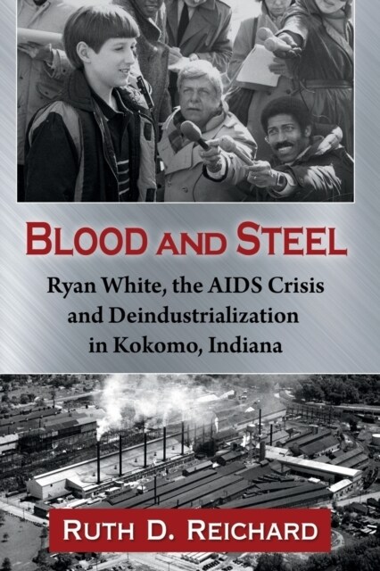 Blood and Steel: Ryan White, the AIDS Crisis and Deindustrialization in Kokomo, Indiana (Paperback)