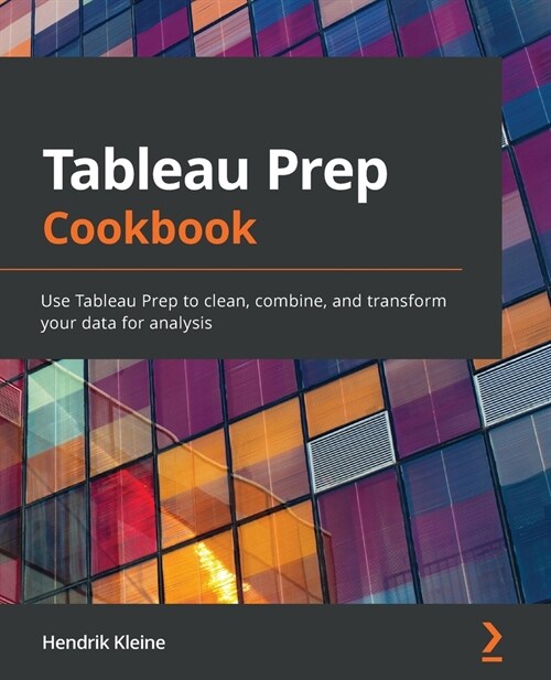 Tableau Prep Cookbook : Use Tableau Prep to clean, combine, and transform your data for analysis (Paperback)